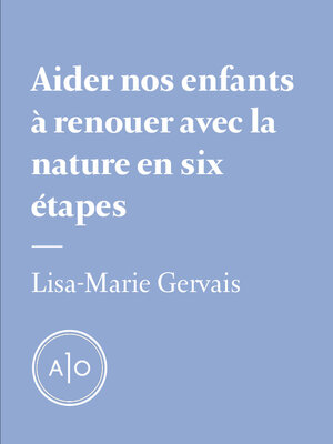 cover image of Aider nos enfants à renouer avec la nature en six étapes